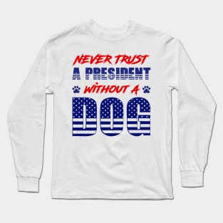 Never Trust A President Without A Dog Long Sleeve T-Shirt